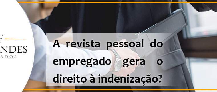 A revista pessoal do empregado gera o direito à indenização?